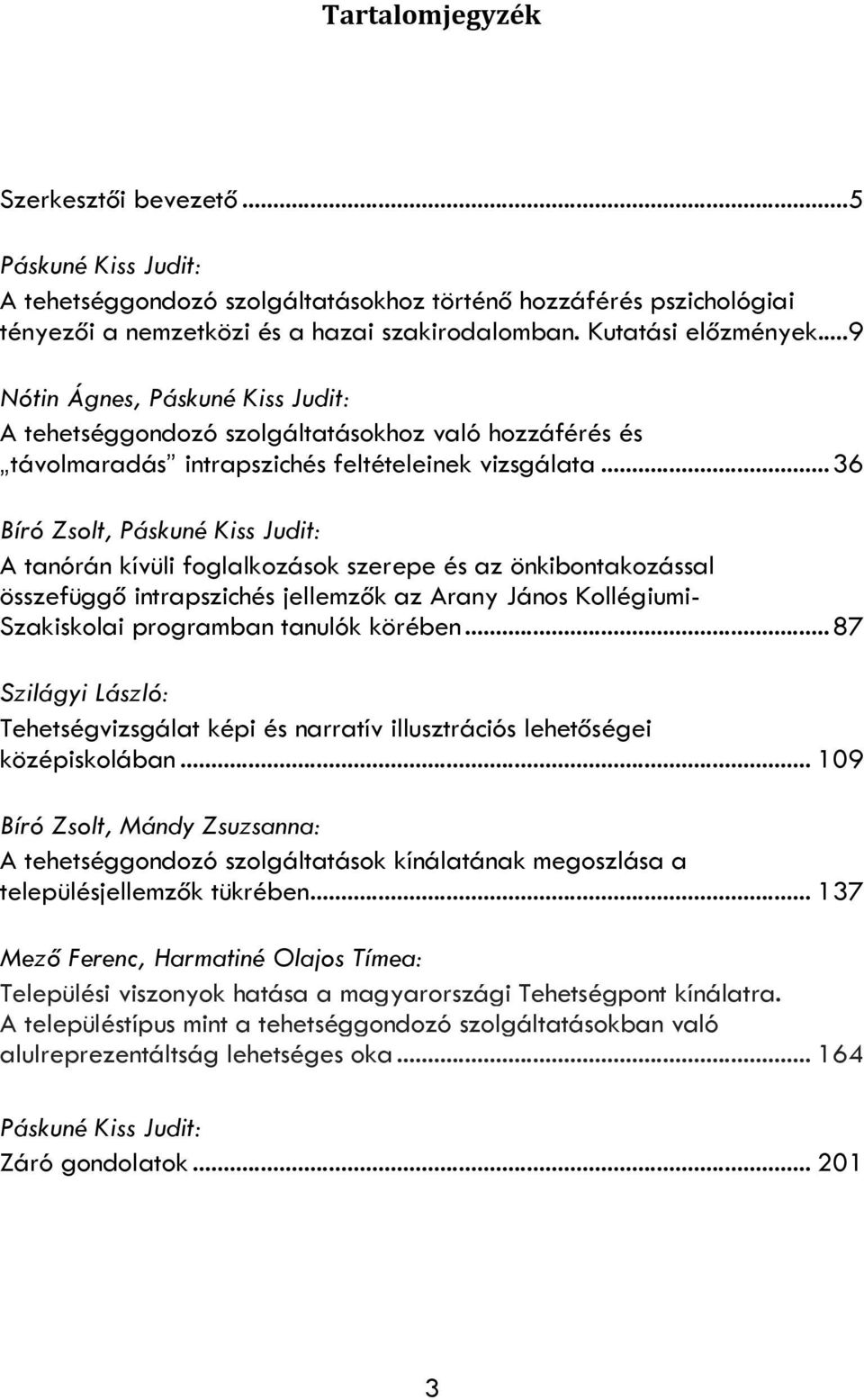 ..36 Bíró Zsolt, Páskuné Kiss Judit: A tanórán kívüli foglalkozások szerepe és az önkibontakozással összefüggő intrapszichés jellemzők az Arany János Kollégiumi- Szakiskolai programban tanulók körében.