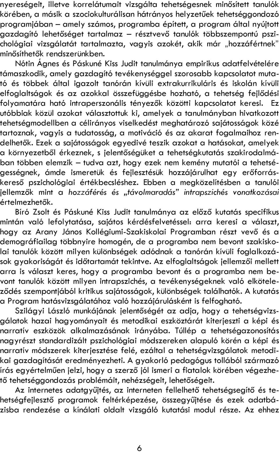 Nótin Ágnes és Páskuné Kiss Judit tanulmánya empirikus adatfelvételére támaszkodik, amely gazdagító tevékenységgel szorosabb kapcsolatot mutató és többek által igazolt tanórán kívüli