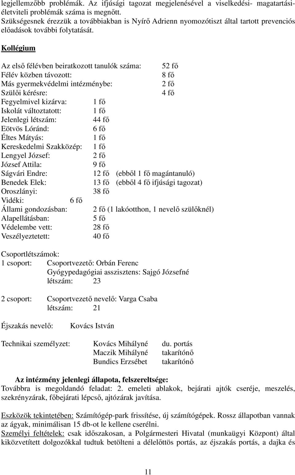 Kollégium Az elsı félévben beiratkozott tanulók száma: 52 fı Félév közben távozott: 8 fı Más gyermekvédelmi intézménybe: 2 fı Szülıi kérésre: 4 fı Fegyelmivel kizárva: 1 fı Iskolát változtatott: 1 fı