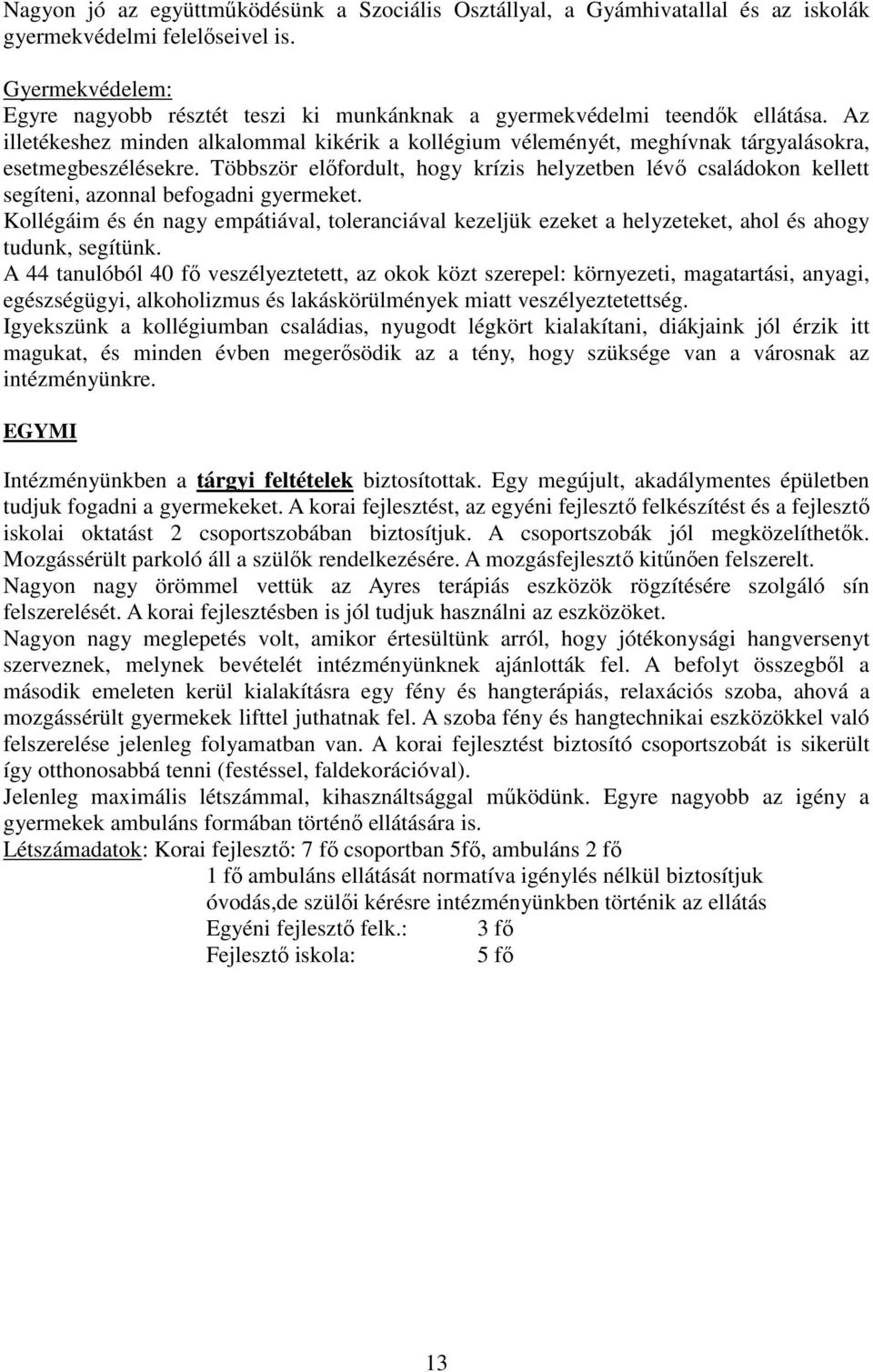 Az illetékeshez minden alkalommal kikérik a kollégium véleményét, meghívnak tárgyalásokra, esetmegbeszélésekre.