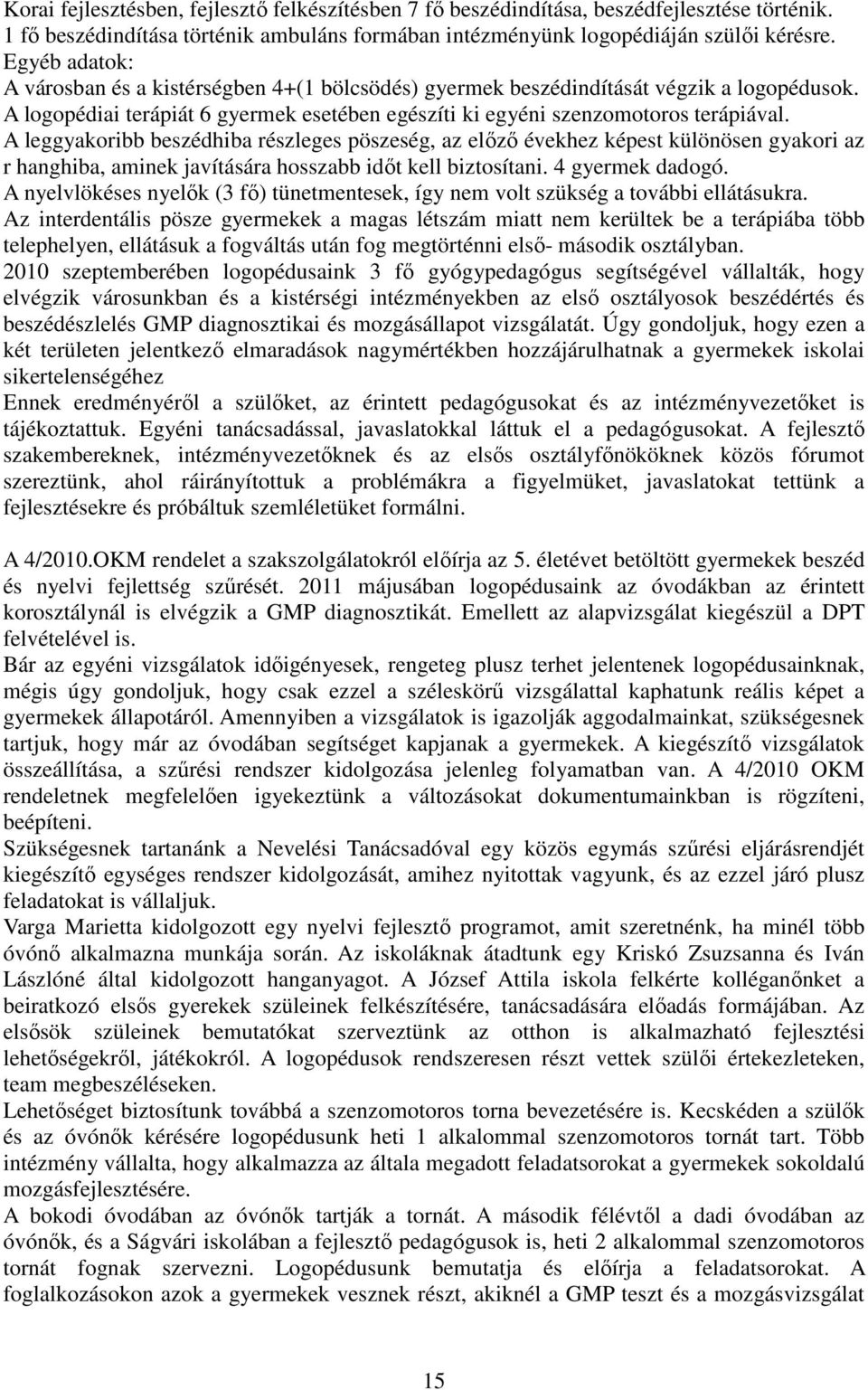 A leggyakoribb beszédhiba részleges pöszeség, az elızı évekhez képest különösen gyakori az r hanghiba, aminek javítására hosszabb idıt kell biztosítani. 4 gyermek dadogó.