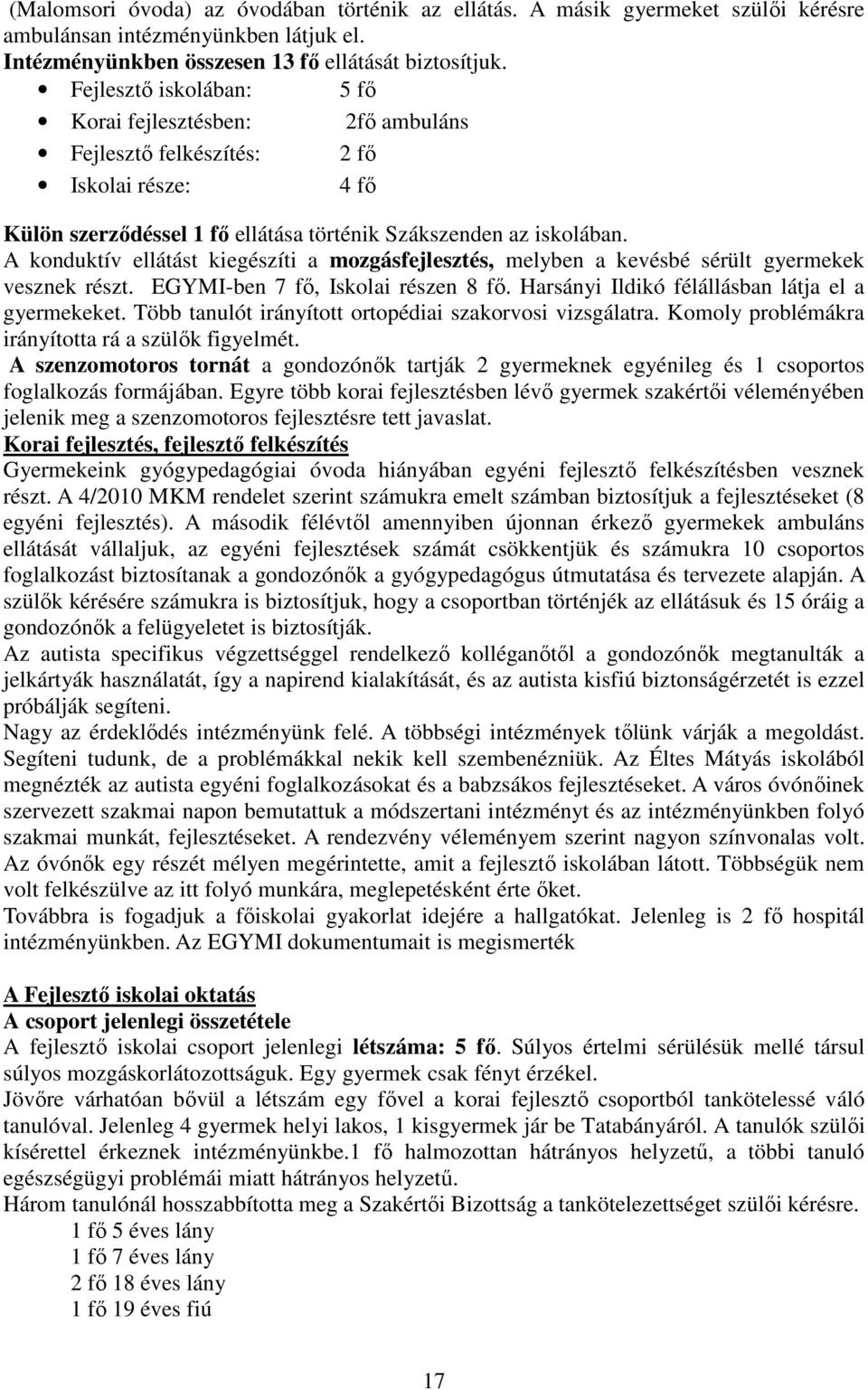 A konduktív ellátást kiegészíti a mozgásfejlesztés, melyben a kevésbé sérült gyermekek vesznek részt. EGYMI-ben 7 fı, Iskolai részen 8 fı. Harsányi Ildikó félállásban látja el a gyermekeket.