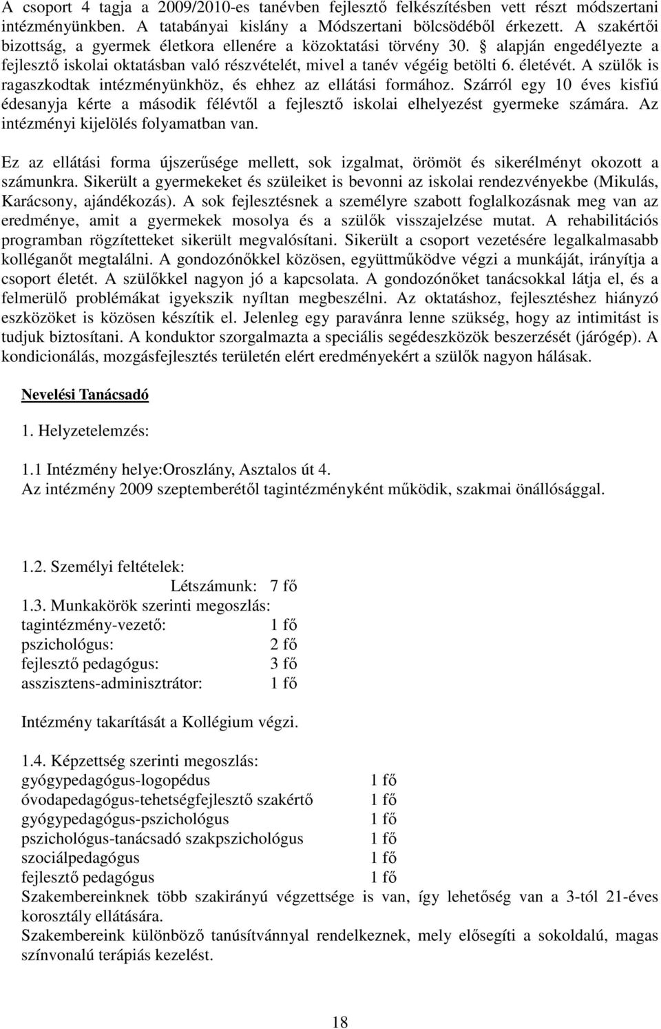 A szülık is ragaszkodtak intézményünkhöz, és ehhez az ellátási formához. Szárról egy 10 éves kisfiú édesanyja kérte a második félévtıl a fejlesztı iskolai elhelyezést gyermeke számára.