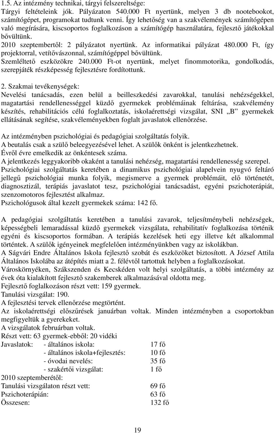 Az informatikai pályázat 480.000 Ft, így projektorral, vetítıvászonnal, számítógéppel bıvültünk. Szemléltetı eszközökre 240.