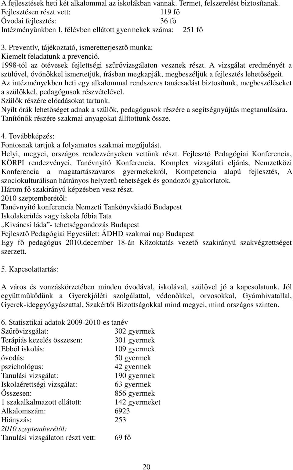 A vizsgálat eredményét a szülıvel, óvónıkkel ismertetjük, írásban megkapják, megbeszéljük a fejlesztés lehetıségeit.