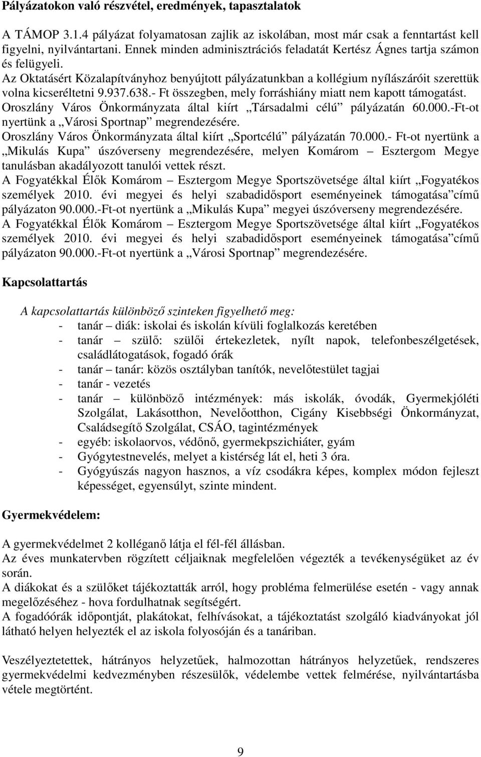 638.- Ft összegben, mely forráshiány miatt nem kapott támogatást. Oroszlány Város Önkormányzata által kiírt Társadalmi célú pályázatán 60.000.-Ft-ot nyertünk a Városi Sportnap megrendezésére.