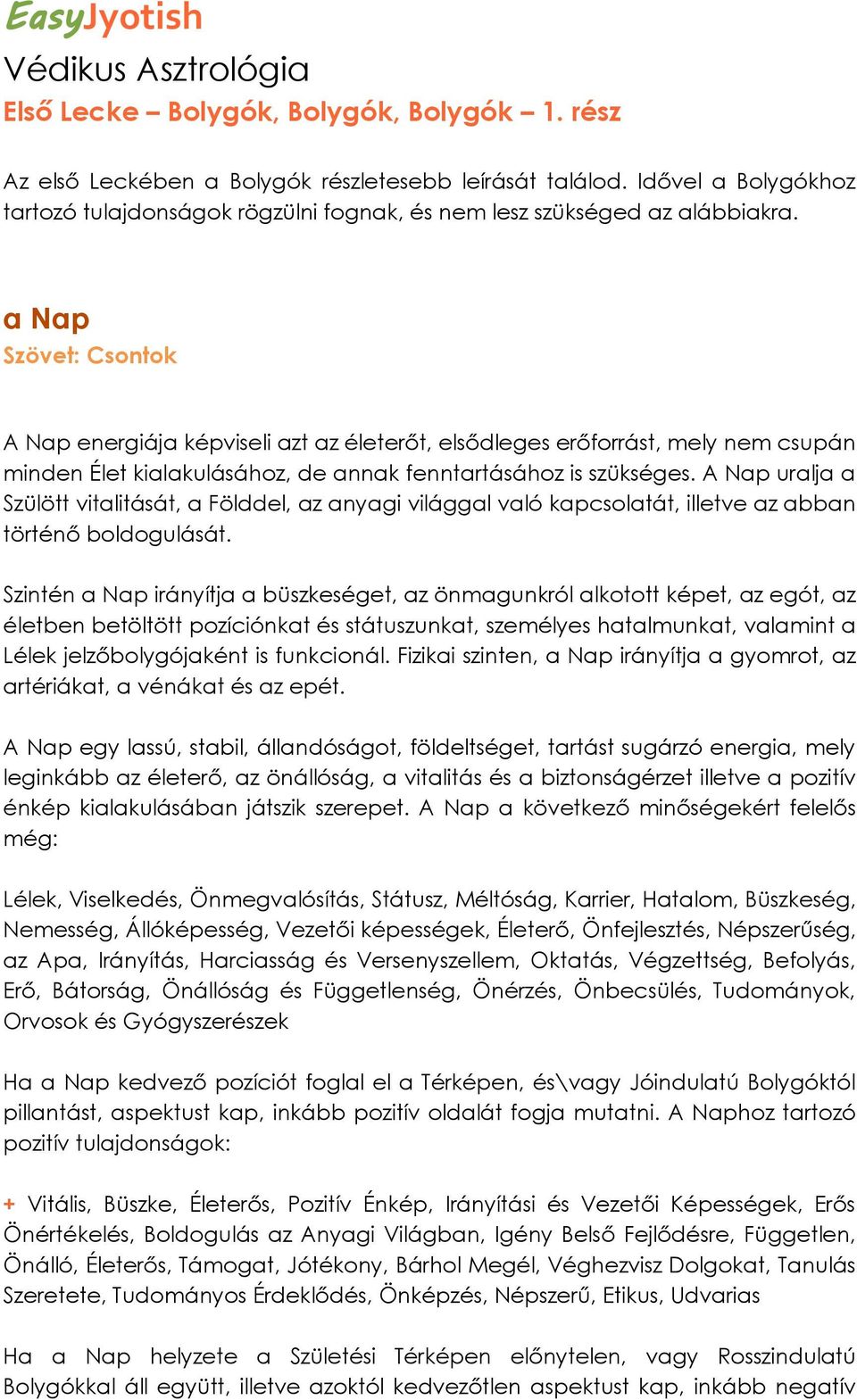 a Nap Szövet: Csontok A Nap energiája képviseli azt az életerőt, elsődleges erőforrást, mely nem csupán minden Élet kialakulásához, de annak fenntartásához is szükséges.