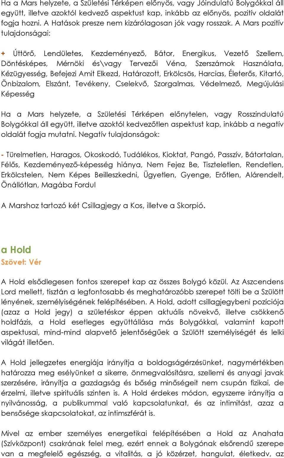 A Mars pozitív tulajdonságai: + Úttörő, Lendületes, Kezdeményező, Bátor, Energikus, Vezető Szellem, Döntésképes, Mérnöki és\vagy Tervezői Véna, Szerszámok Használata, Kézügyesség, Befejezi Amit