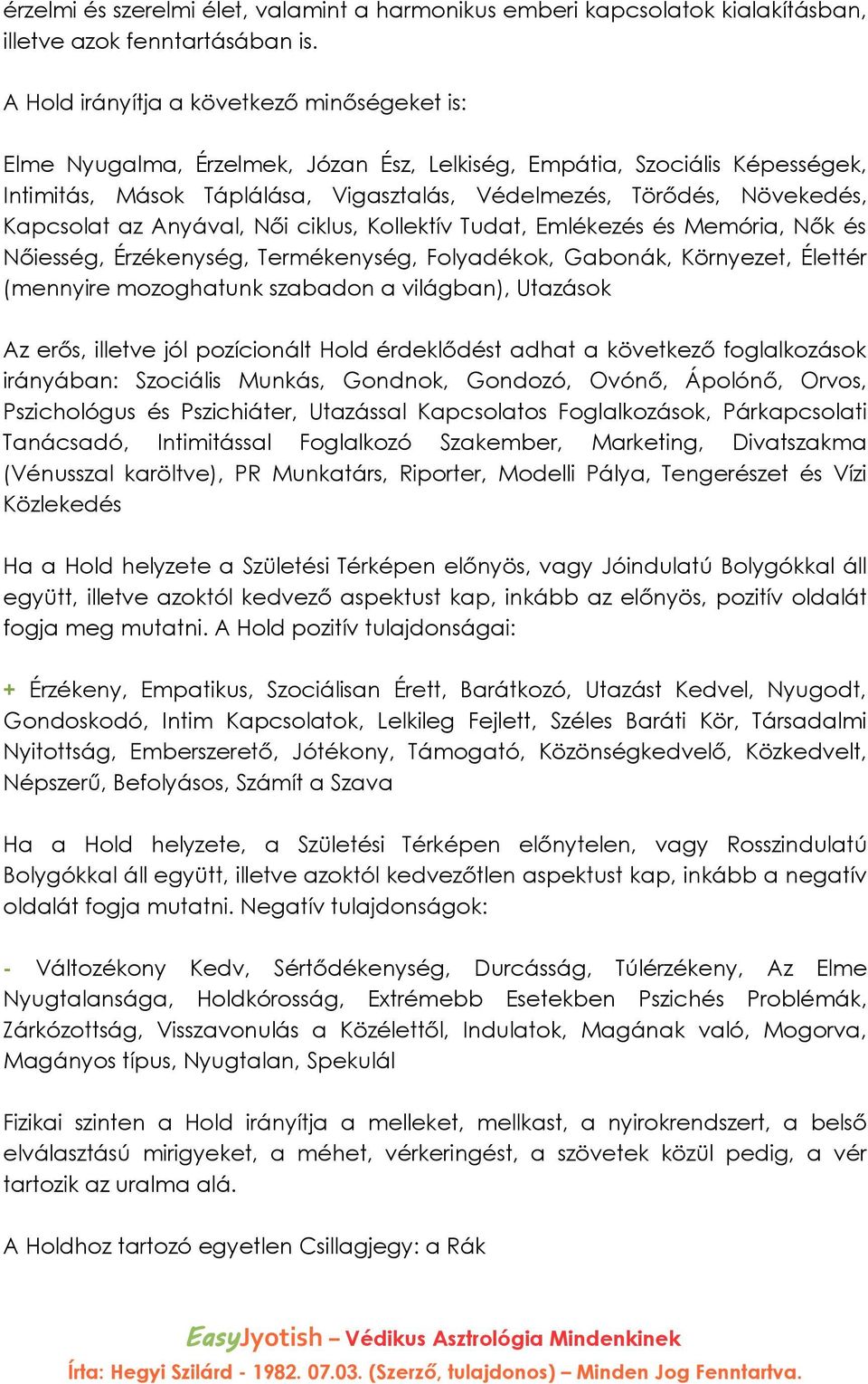 Kapcsolat az Anyával, Női ciklus, Kollektív Tudat, Emlékezés és Memória, Nők és Nőiesség, Érzékenység, Termékenység, Folyadékok, Gabonák, Környezet, Élettér (mennyire mozoghatunk szabadon a