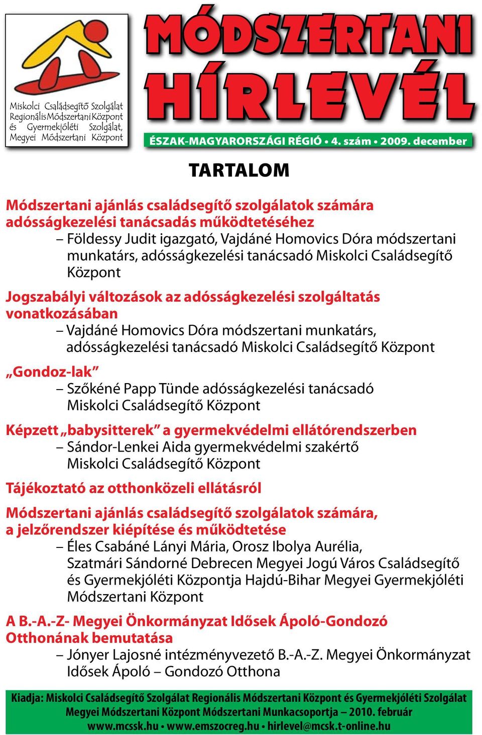 tanácsadó Miskolci Családsegítő Központ Jogszabályi változások az adósságkezelési szolgáltatás vonatkozásában Vajdáné Homovics Dóra módszertani munkatárs, adósságkezelési tanácsadó Miskolci