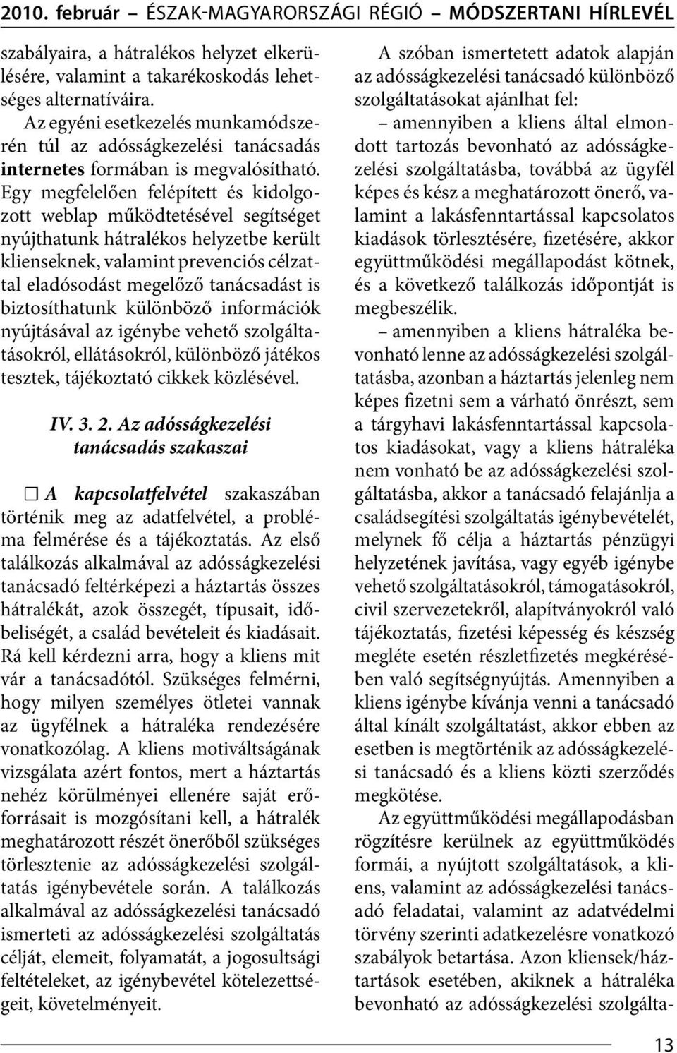 Egy megfelelően felépített és kidolgozott weblap működtetésével segítséget nyújthatunk hátralékos helyzetbe került klienseknek, valamint prevenciós célzattal eladósodást megelőző tanácsadást is