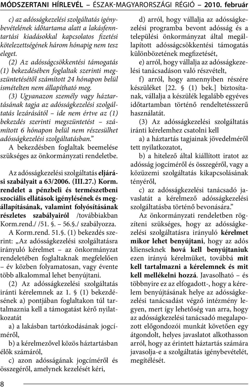 (2) Az adósságcsökkentési támogatás (1) bekezdésében foglaltak szerinti megszüntetésétől számított 24 hónapon belül ismételten nem állapítható meg.