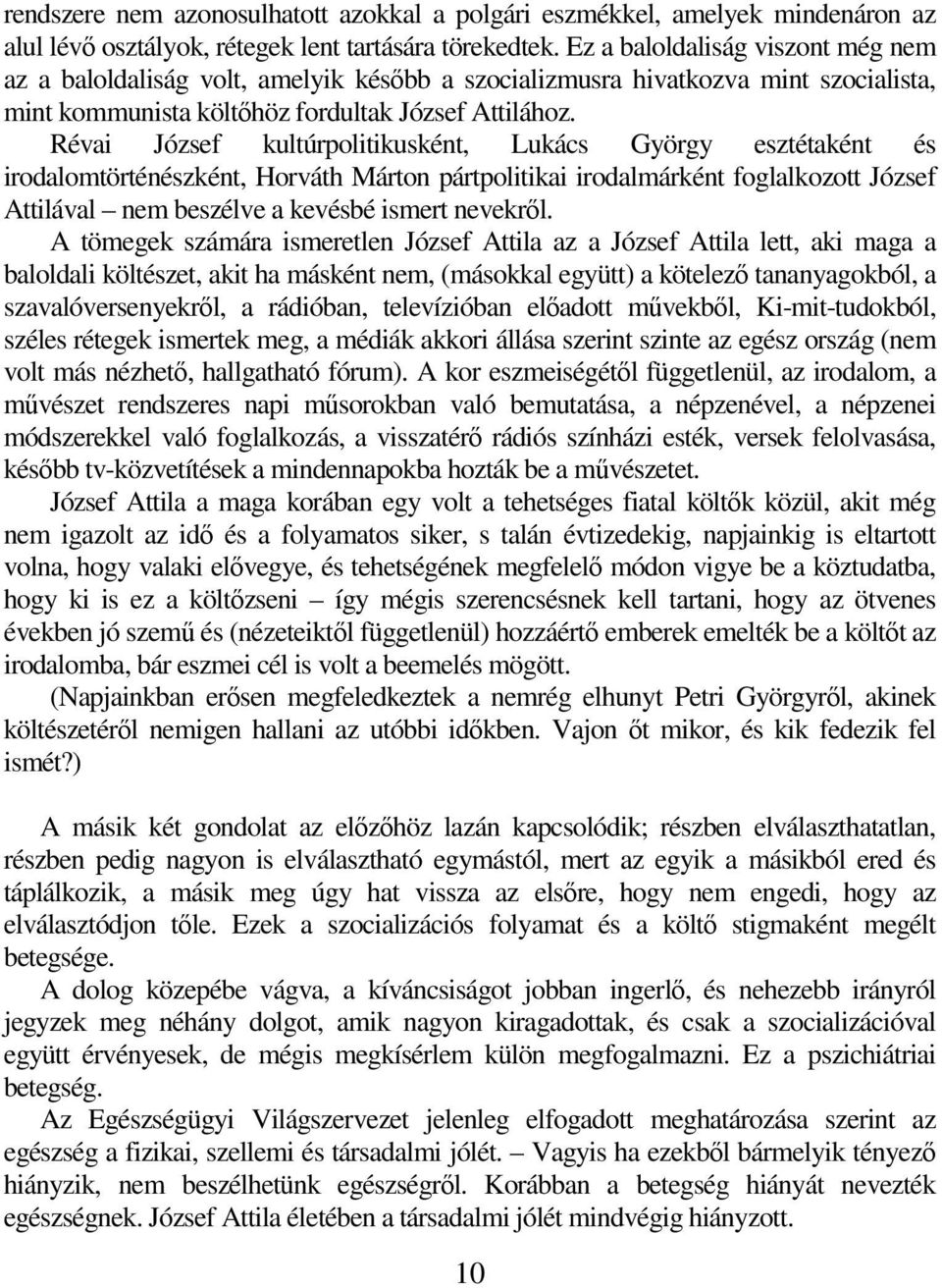 Révai József kultúrpolitikusként, Lukács György esztétaként és irodalomtörténészként, Horváth Márton pártpolitikai irodalmárként foglalkozott József Attilával nem beszélve a kevésbé ismert nevekrıl.