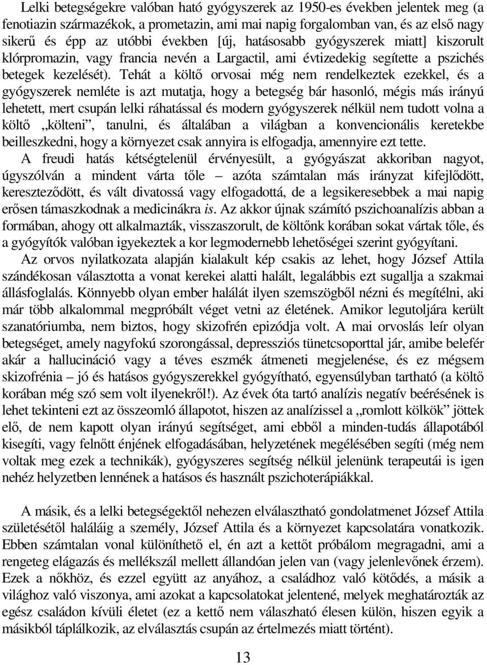 Tehát a költı orvosai még nem rendelkeztek ezekkel, és a gyógyszerek nemléte is azt mutatja, hogy a betegség bár hasonló, mégis más irányú lehetett, mert csupán lelki ráhatással és modern gyógyszerek