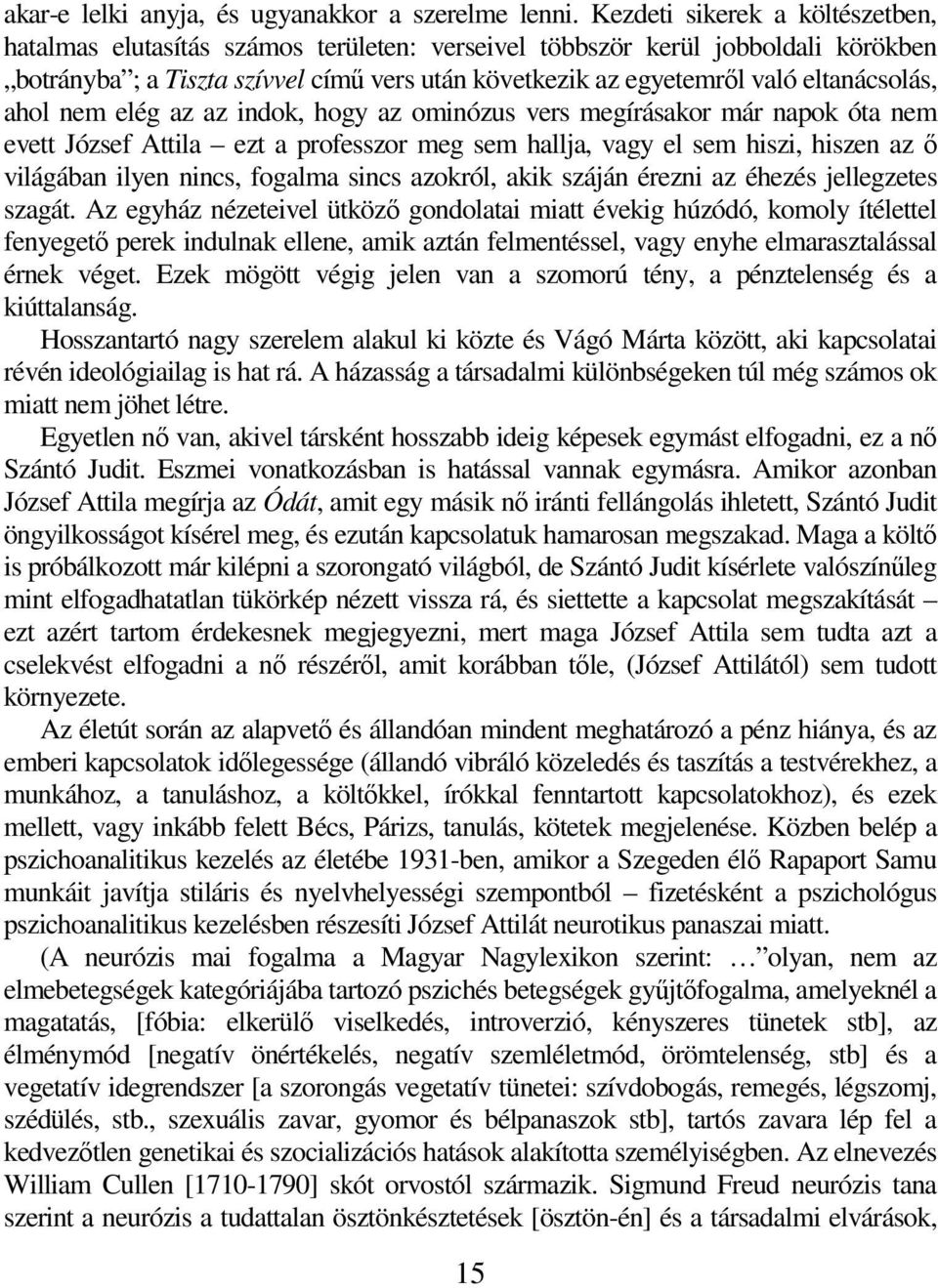 eltanácsolás, ahol nem elég az az indok, hogy az ominózus vers megírásakor már napok óta nem evett József Attila ezt a professzor meg sem hallja, vagy el sem hiszi, hiszen az ı világában ilyen nincs,