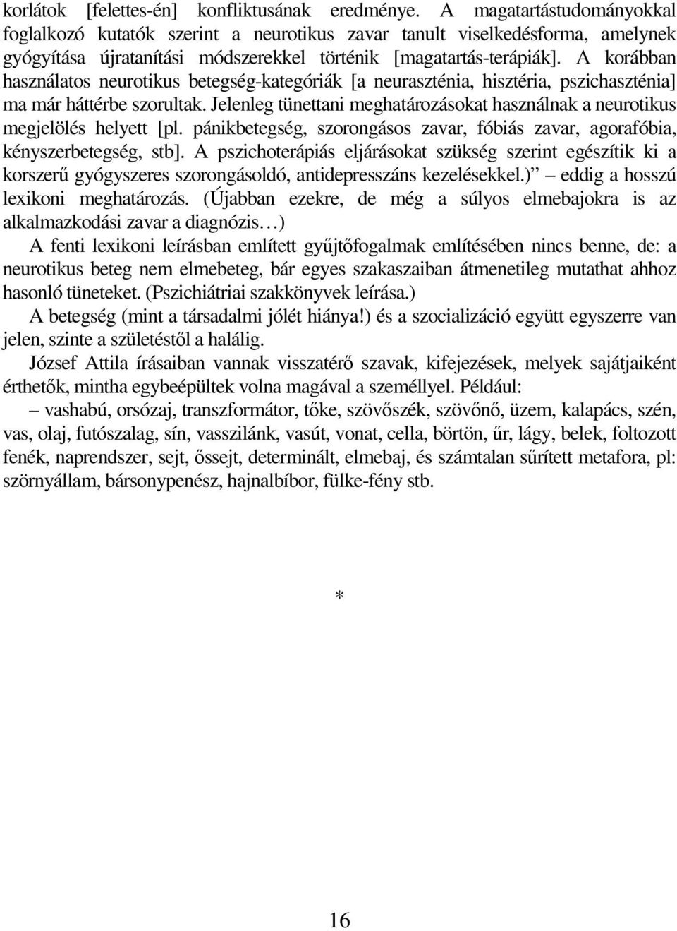 A korábban használatos neurotikus betegség-kategóriák [a neuraszténia, hisztéria, pszichaszténia] ma már háttérbe szorultak.