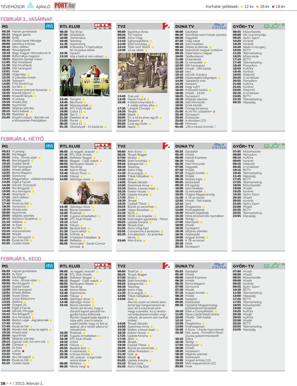 10:30 Református magazin 10:55 Baptista ifjúsági műsor 11:05 Mai hitvallások 11:30 Mai hitvallások 12:00 Déli harangszó 12:01 Hírek 12:05 Világ+Kép 12:35 A Csendes-óceán 13:30 Telesport 14:05 FIFA