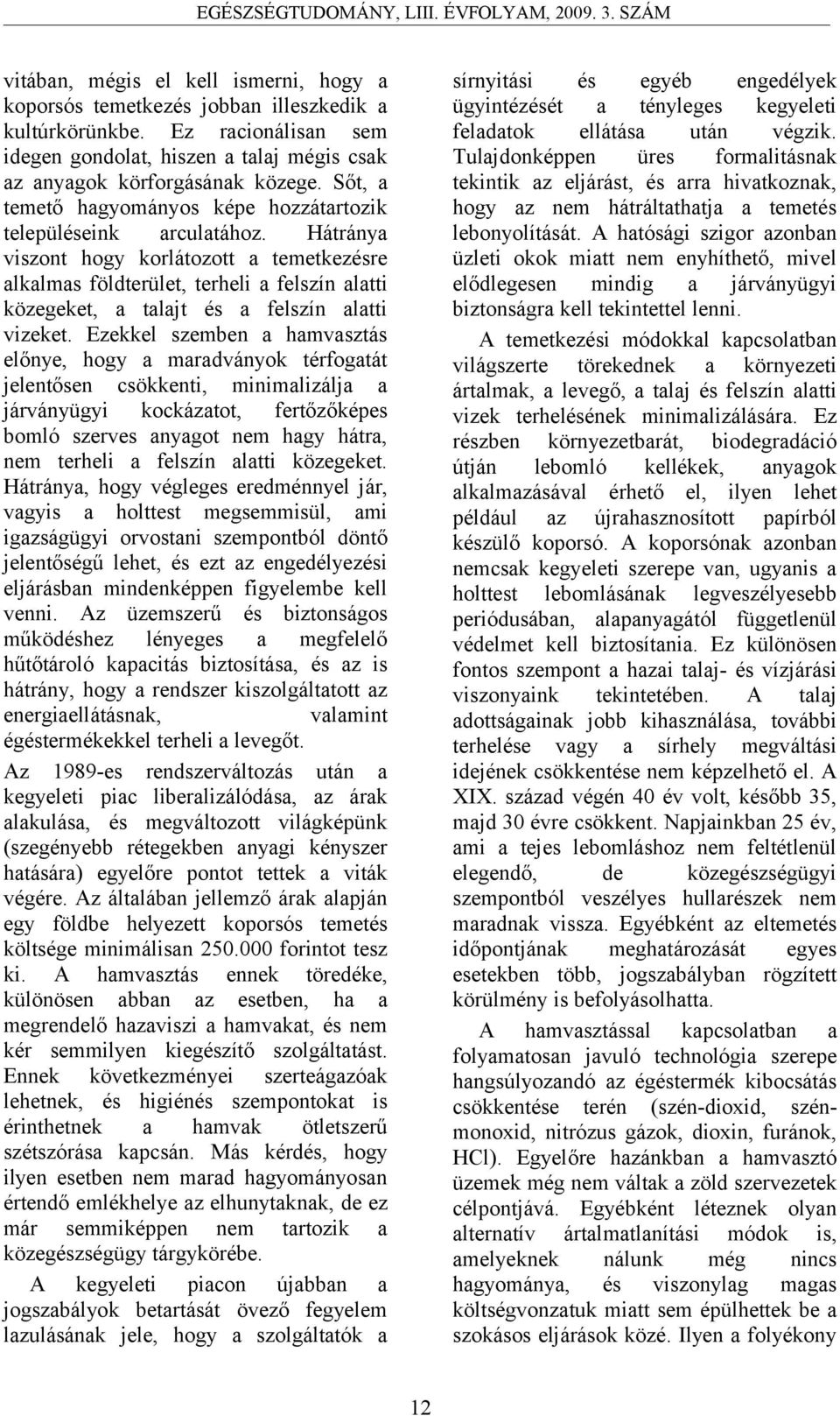 Hátránya viszont hogy korlátozott a temetkezésre alkalmas földterület, terheli a felszín alatti közegeket, a talajt és a felszín alatti vizeket.