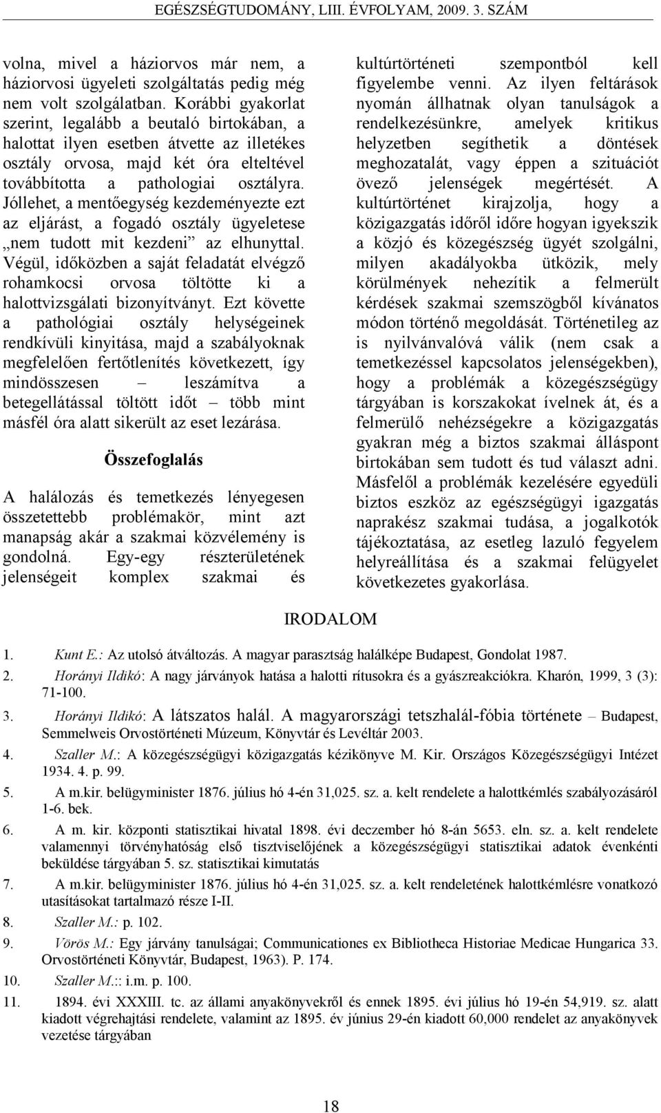 Jóllehet, a mentőegység kezdeményezte ezt az eljárást, a fogadó osztály ügyeletese nem tudott mit kezdeni az elhunyttal.