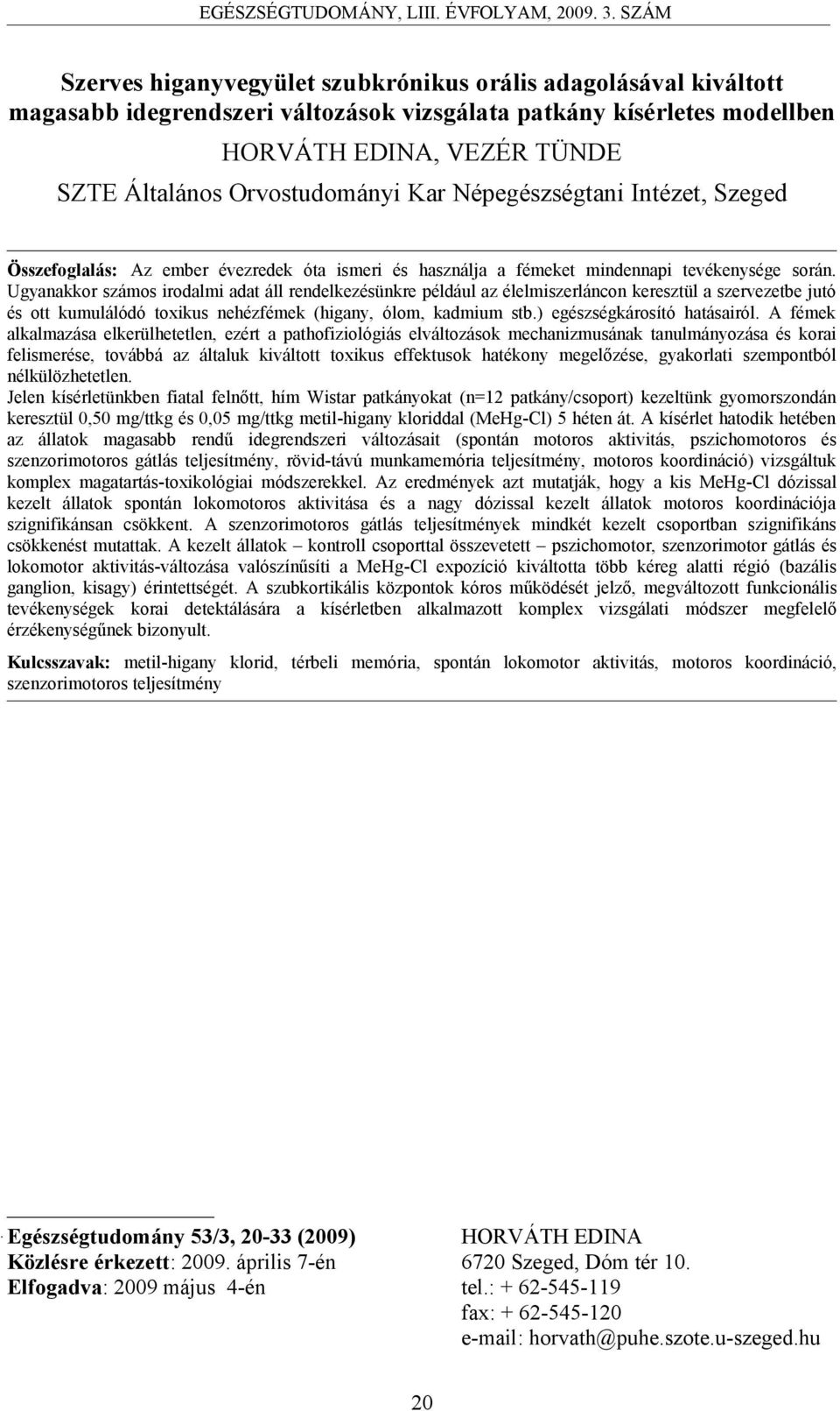 Ugyanakkor számos irodalmi adat áll rendelkezésünkre például az élelmiszerláncon keresztül a szervezetbe jutó és ott kumulálódó toxikus nehézfémek (higany, ólom, kadmium stb.