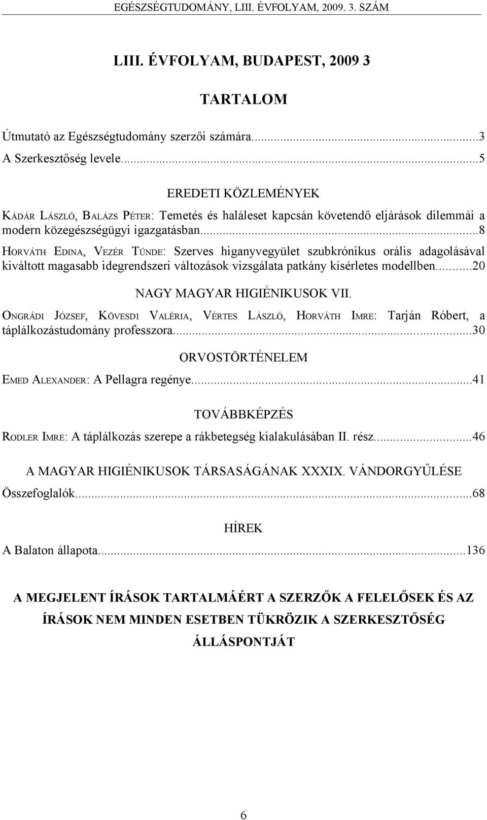 ..8 HORVÁTH EDINA, VEZÉR TÜNDE: Szerves higanyvegyület szubkrónikus orális adagolásával kiváltott magasabb idegrendszeri változások vizsgálata patkány kísérletes modellben.