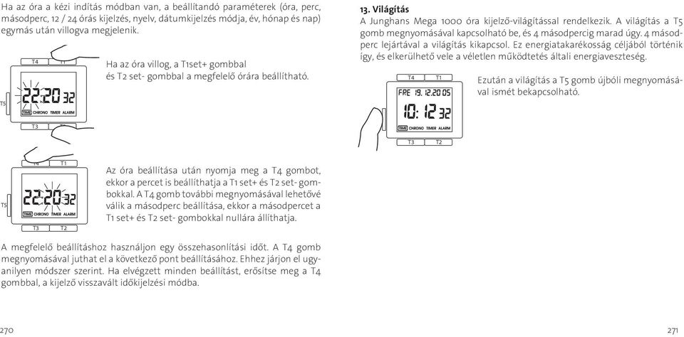 A világítás a gomb megnyomásával kapcsolható be, és 4 másodpercig marad úgy. 4 másodperc lejártával a világítás kikapcsol.