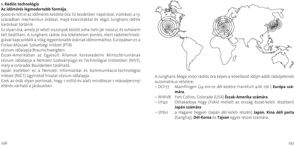 A Junghans rádiós óra tökéletesen pontos, mert rádiótechnológiával kapcsolódik a világ legpontosabb óráinak időnormáihoz.