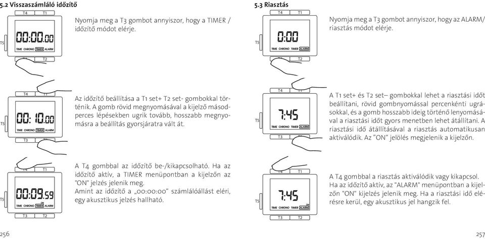 A set+ és set gombokkal lehet a riasztási időt beállítani, rövid gombnyomással percenkénti ugrásokkal, és a gomb hosszabb ideig történő lenyomásával a riasztási időt gyors menetben lehet átállítani.