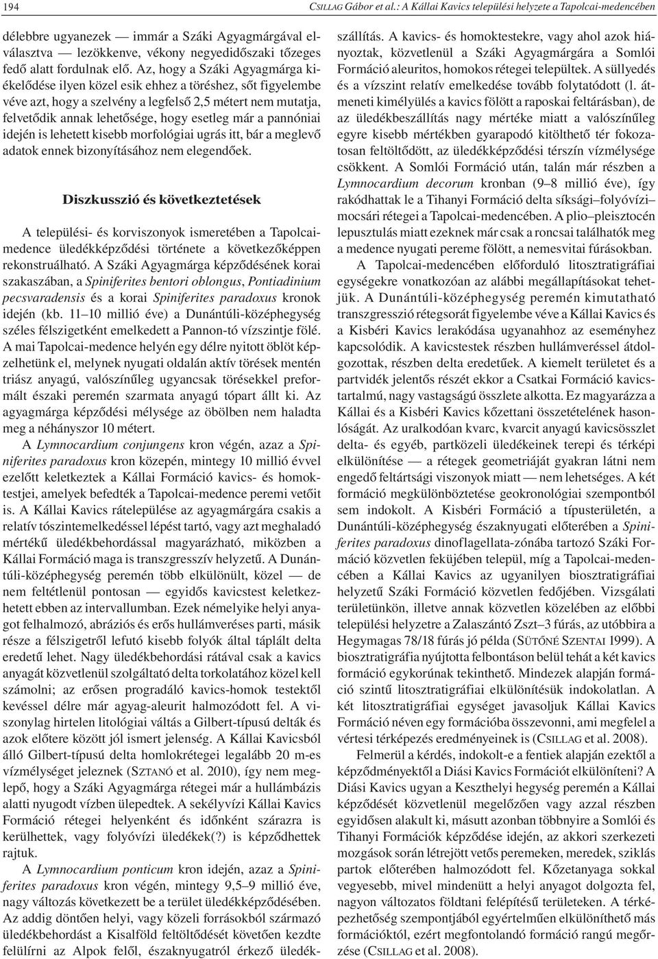 Az, hogy a Száki Agyagmárga kiékelődése ilyen közel esik ehhez a töréshez, sőt figyelembe véve azt, hogy a szelvény a legfelső 2,5 métert nem mutatja, felvetődik annak lehetősége, hogy esetleg már a