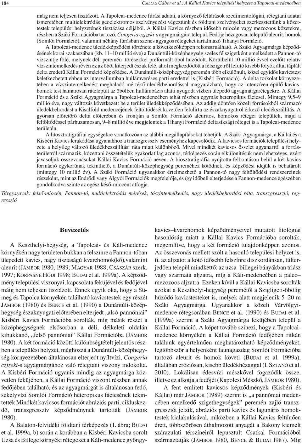 kőzettestek települési helyzetének tisztázása céljából. A Kállai Kavics részben idősebb miocén vagy mezozoos kőzetekre, részben a Száki Formációba tartozó, Congeria czjzeki-s agyagmárgára települ.