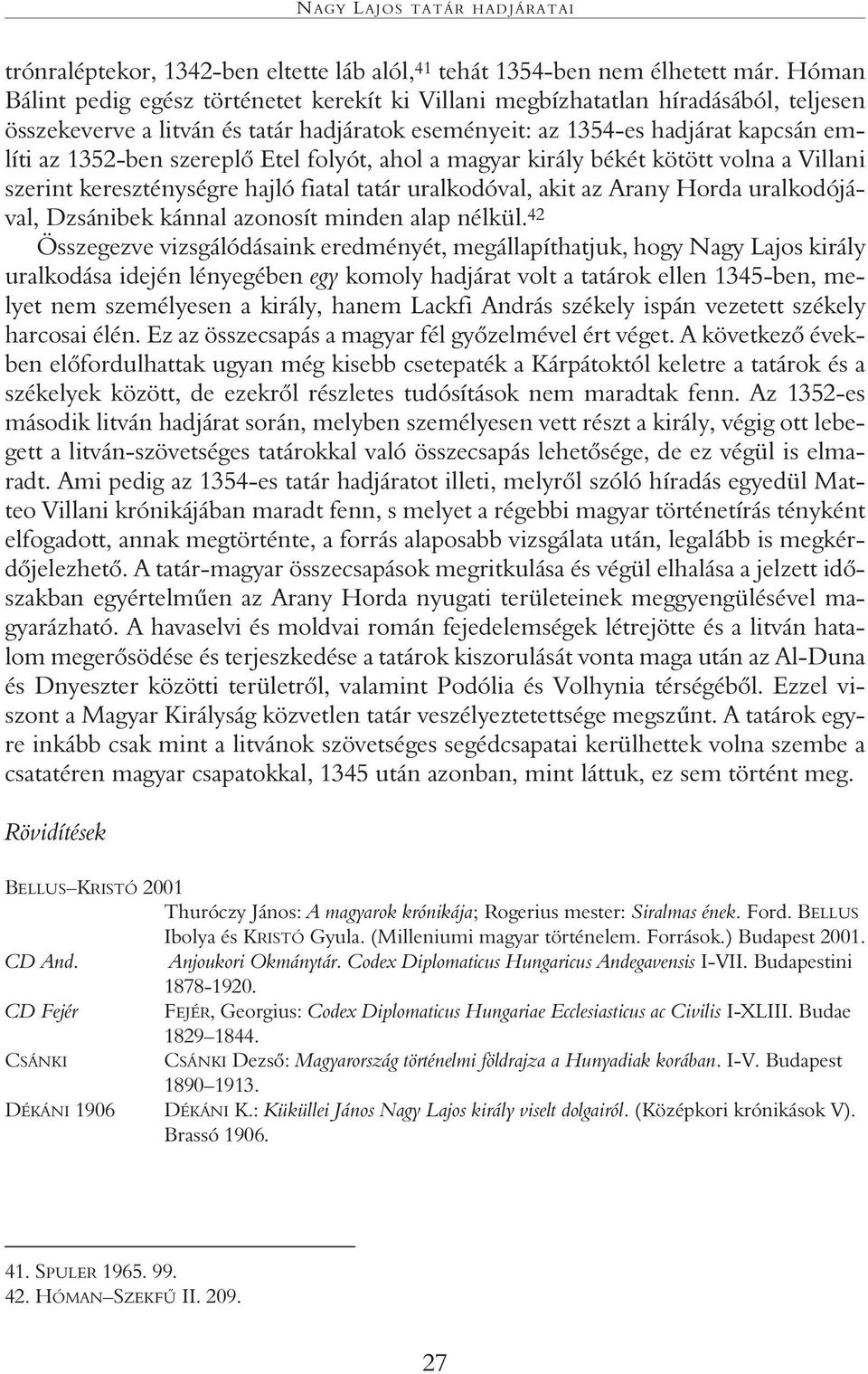 szereplô Etel folyót, ahol a magyar király békét kötött volna a Villani szerint kereszténységre hajló fiatal tatár uralkodóval, akit az Arany Horda uralkodójával, Dzsánibek kánnal azonosít minden