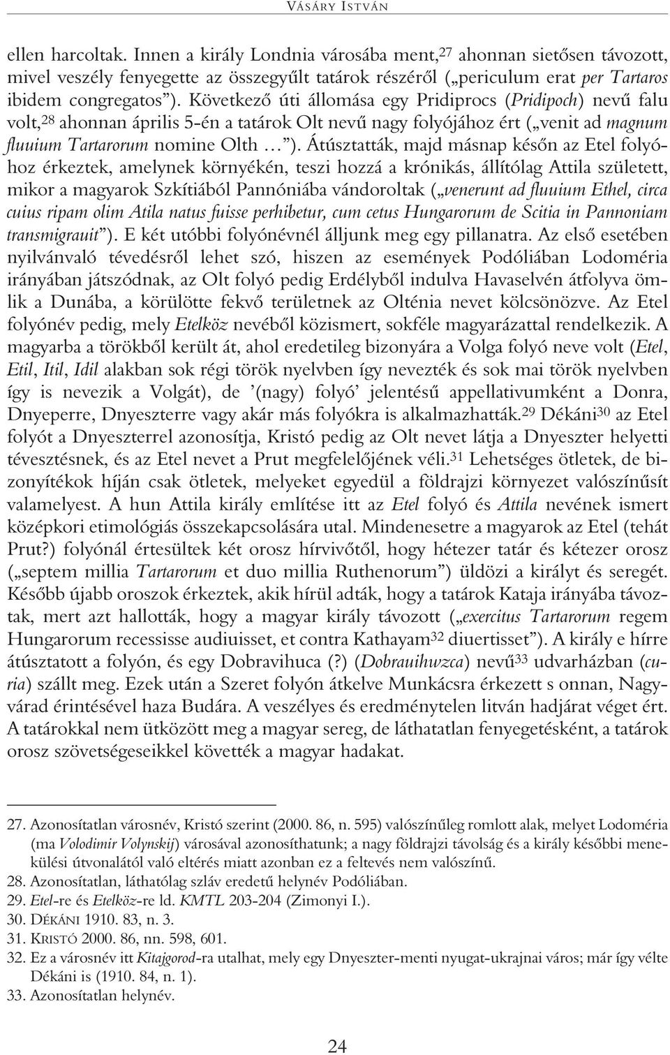 Következô úti állomása egy Pridiprocs (Pridipoch) nevû falu volt, 28 ahonnan április 5-én a tatárok Olt nevû nagy folyójához ért ( venit ad magnum fluuium Tartarorum nomine Olth ).