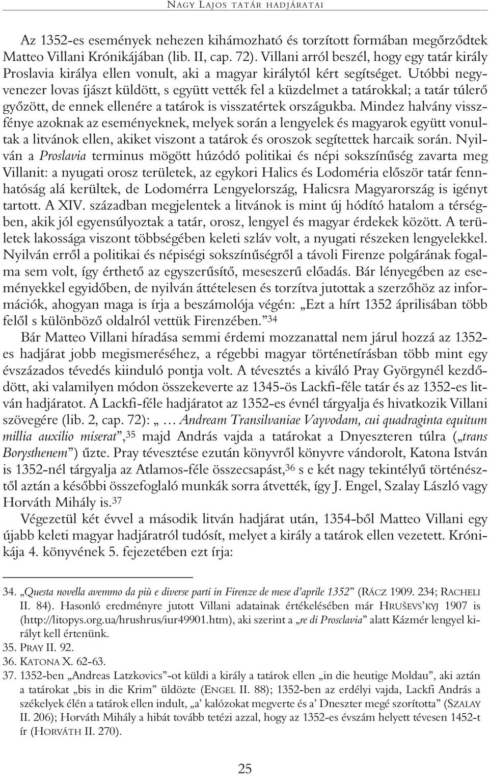 Utóbbi negyvenezer lovas íjászt küldött, s együtt vették fel a küzdelmet a tatárokkal; a tatár túlerô gyôzött, de ennek ellenére a tatárok is visszatértek országukba.