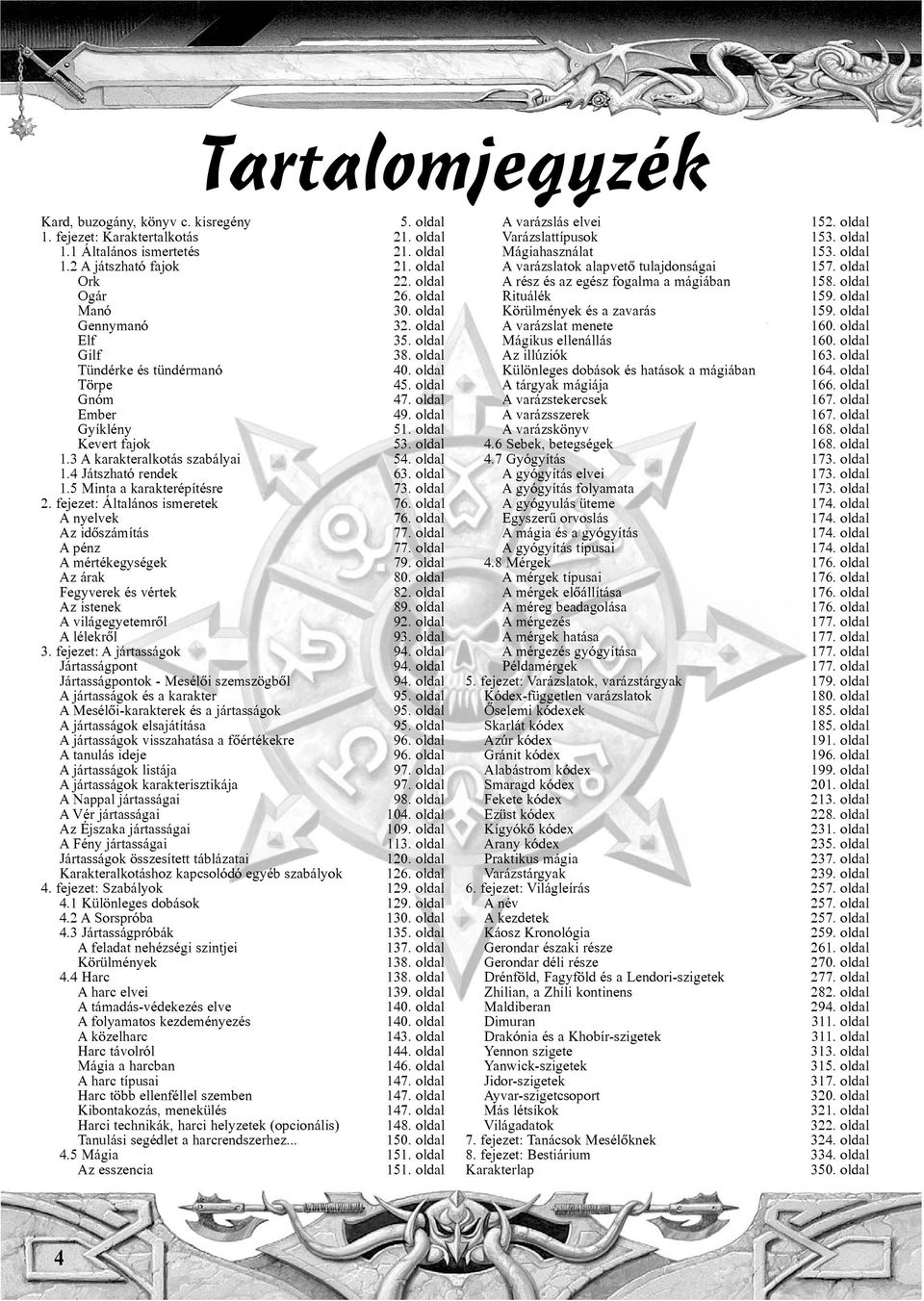 3 A karakteralkotás szabályai 54. oldal 1.4 Játszható rendek 63. oldal 1.5 Minta a karakterépítésre 73. oldal 2. fejezet: Általános ismeretek 76. oldal A nyelvek 76. oldal Az idõszámítás 77.
