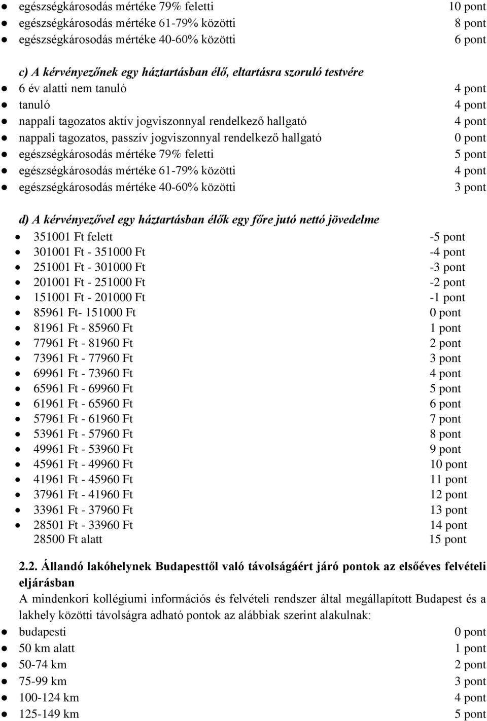 mértéke 61-79% közötti egészségkárosodás mértéke 40-60% közötti 1 d) A kérvényezővel egy háztartásban élők egy főre jutó nettó jövedelme 351001 Ft felett - 301001 Ft - 351000 Ft - 251001 Ft - 301000