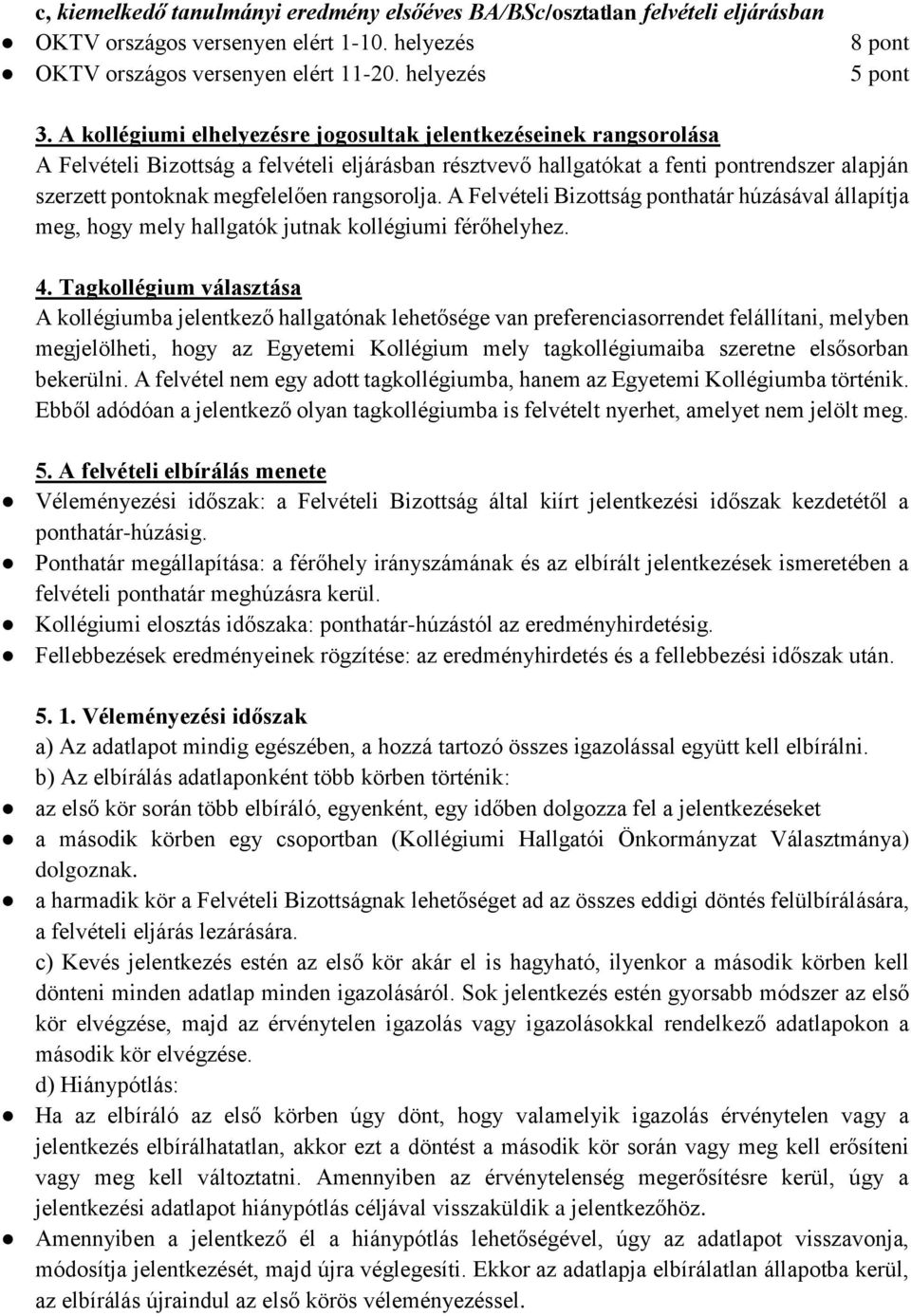 rangsorolja. A Felvételi Bizottság ponthatár húzásával állapítja meg, hogy mely hallgatók jutnak kollégiumi férőhelyhez. 4.