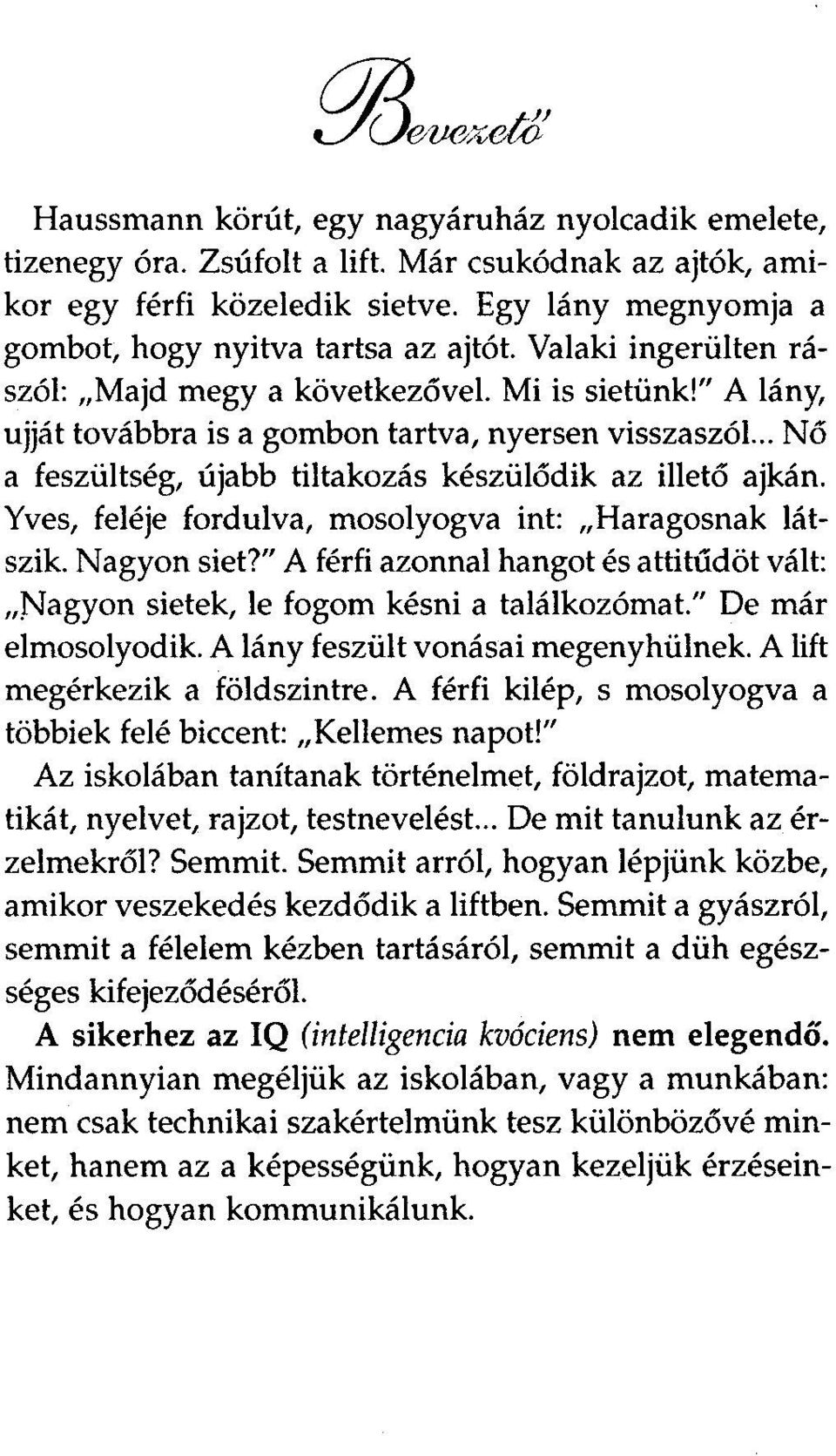 .. Nő a feszültség, újabb tiltakozás készülődik az illető ajkán. Yves, feléje fordulva, mosolyogva int: Haragosnak látszik. Nagyon siet?