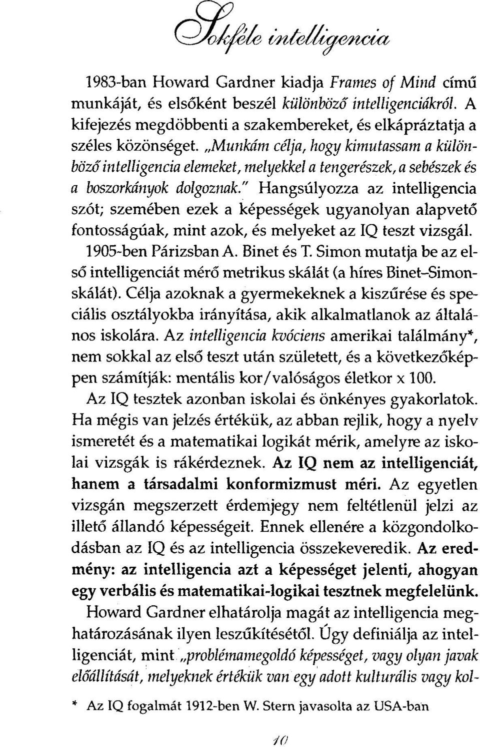 Munkám célja, hogy kimutassam a különböző intelligencia elemeket, melyekkel a tengerészek, a sebészek és a boszorkányok dolgoznak.