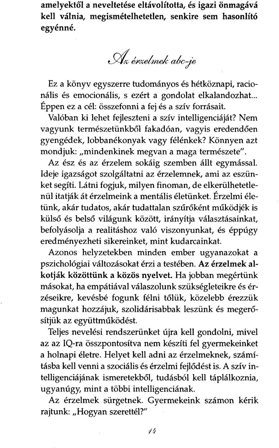 Valóban ki lehet fejleszteni a szív intelligenciáját? Nem vagyunk természetünkből fakadóan, vagyis eredendően gyengédek, lobbanékonyak vagy félénkek?