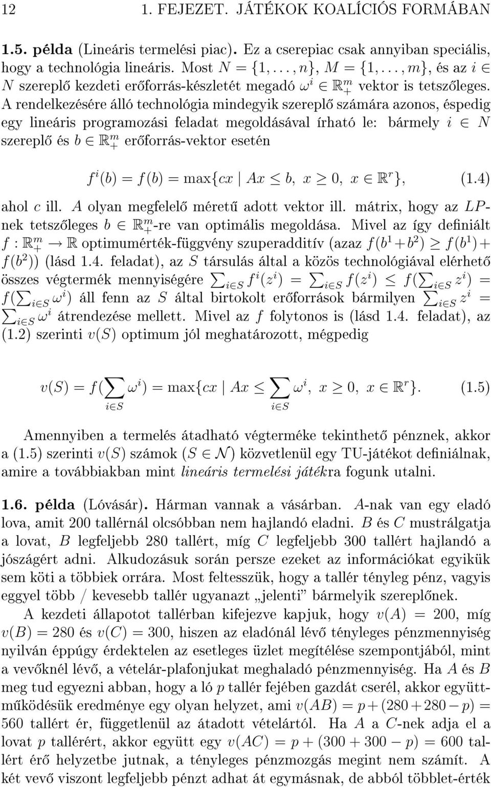 A rendelkezésére álló technológia mindegyik szerepl számára azonos, éspedig egy lineáris programozási feladat megoldásával írható le: bármely i N szerepl és b R m + er forrás-vektor esetén f i (b) =