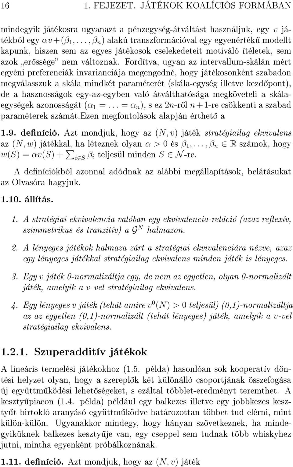 Fordítva, ugyan az intervallum-skálán mért egyéni preferenciák invarianciája megengedné, hogy játékosonként szabadon megválasszuk a skála mindkét paraméterét (skála-egység illetve kezd pont), de a