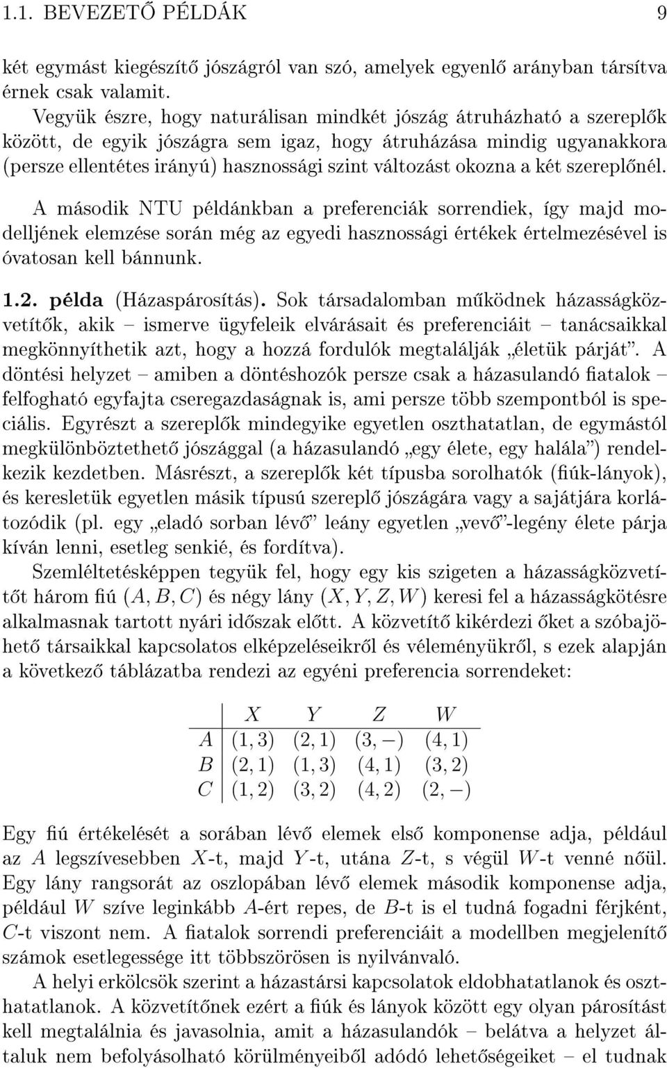 okozna a két szerepl nél. A második NTU példánkban a preferenciák sorrendiek, így majd modelljének elemzése során még az egyedi hasznossági értékek értelmezésével is óvatosan kell bánnunk. 1.2.