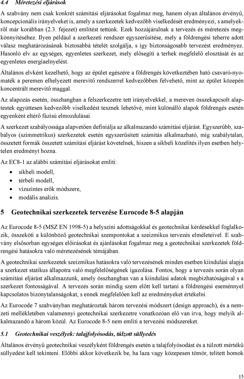 Ilyen például a szerkezeti rendszer egyszerűsítése, mely a földrengési teherre adott válasz meghatározásának biztosabbá tételét szolgálja, s így biztonságosabb tervezést eredményez.