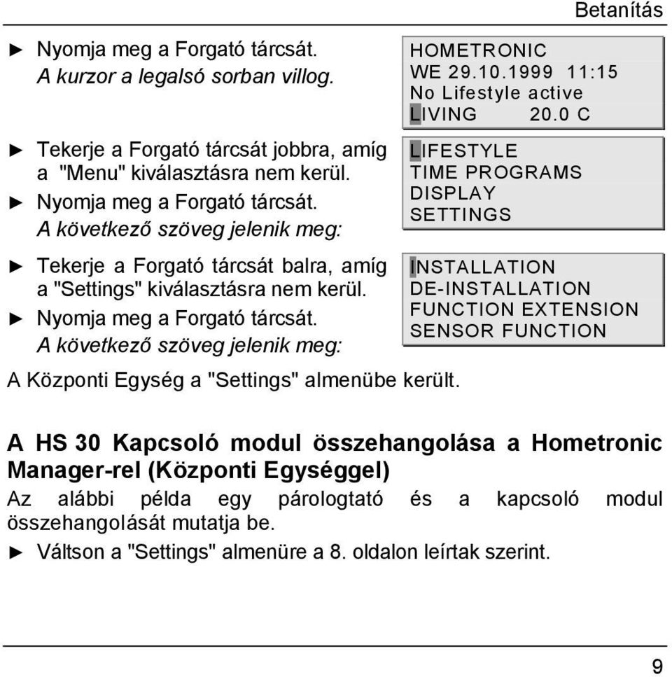 A következő szöveg jelenik meg: A Központi Egység a "Settings" almenübe került. Betanítás HOMETRONIC WE 29.10.1999 11:15 No Lifestyle active LIVING 20.