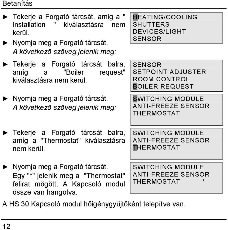 A következő szöveg jelenik meg: Tekerje a Forgató tárcsát balra, amíg a "Thermostat" kiválasztásra nem kerül.