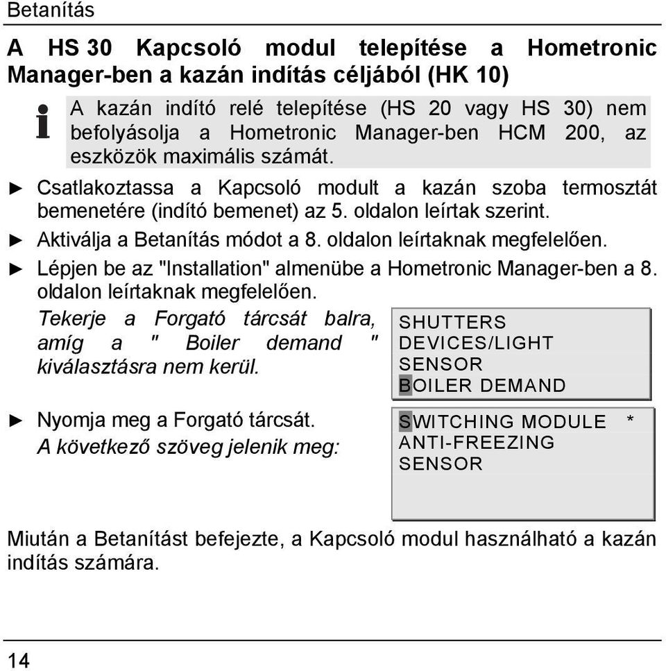 oldalon leírtaknak megfelelően. Lépjen be az "Installation" almenübe a Hometronic Manager-ben a 8. oldalon leírtaknak megfelelően.