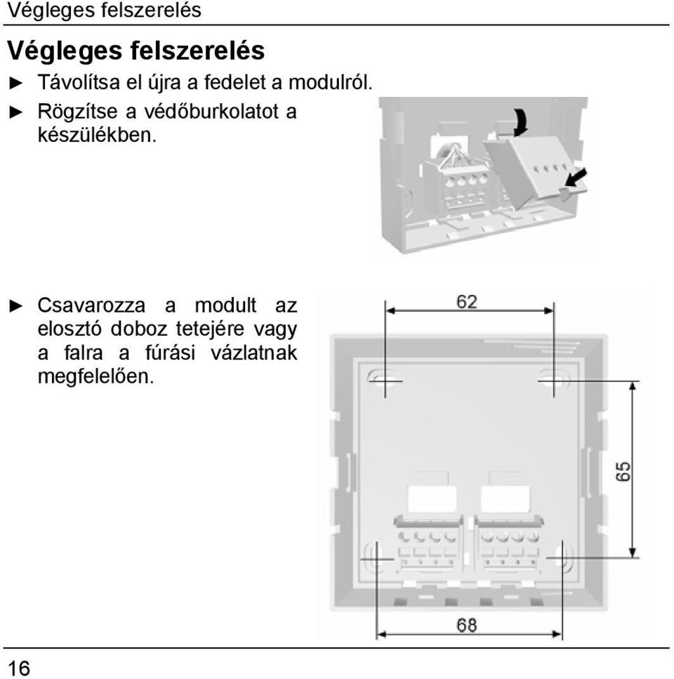 Rögzítse a védőburkolatot a készülékben.