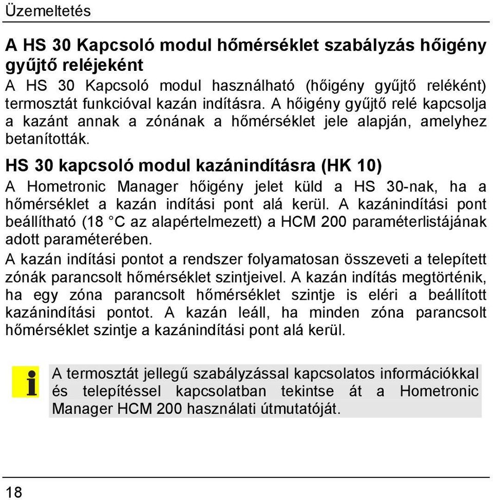 HS 30 kapcsoló modul kazánindításra (HK 10) A Hometronic Manager hőigény jelet küld a HS 30-nak, ha a hőmérséklet a kazán indítási pont alá kerül.