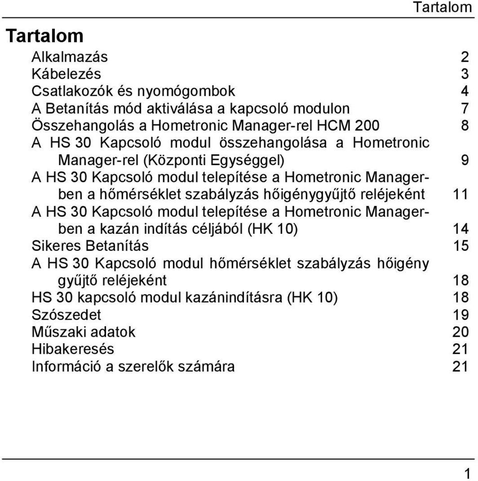 hőigénygyűjtő reléjeként 11 A HS 30 Kapcsoló modul telepítése a Hometronic Managerben a kazán indítás céljából (HK 10) 14 Sikeres Betanítás 15 A HS 30 Kapcsoló modul