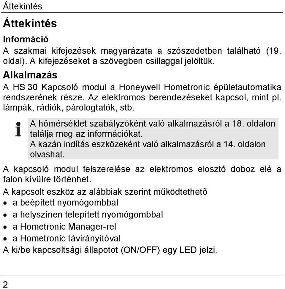 A hőmérséklet szabályzóként való alkalmazásról a 18. oldalon találja meg az információkat. A kazán indítás eszközeként való alkalmazásról a 14. oldalon olvashat.